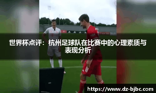世界杯点评：杭州足球队在比赛中的心理素质与表现分析